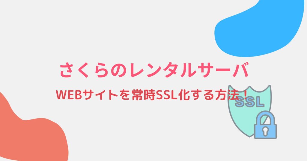 【さくらインターネット】さくらのレンタルサーバで常時SSL化する方法！