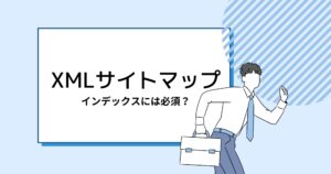 インデックスに必須?XMLサイトマップについて詳しく解説!