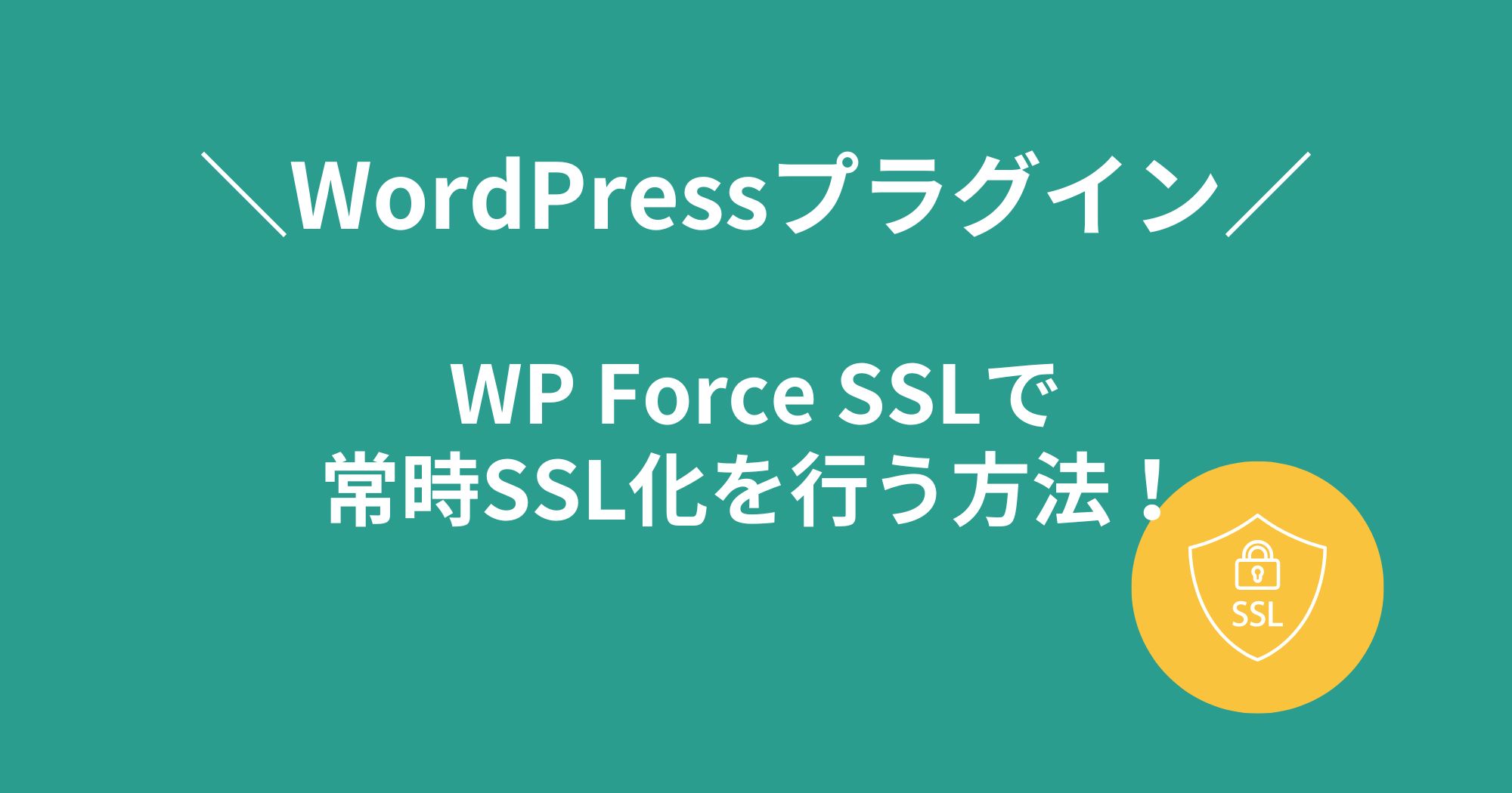 WordPressプラグイン「WP Force SSL」で常時SSL化を行う方法を詳しく解説！