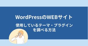 WordPressのサイトで使用しているテーマ・プラグインを調べる方法