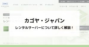 カゴヤ・ジャパンのレンタルサーバーを調査!料金、スペック、機能を詳しくまとめました!