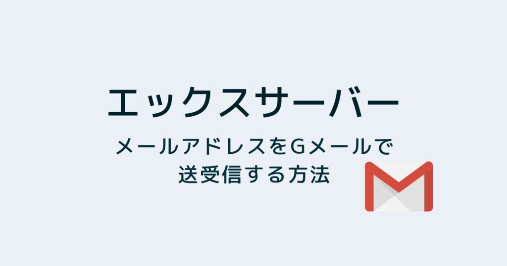 エックスサーバーのメールアドレスをGメールで利用（送受信）する方法