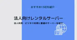 法人向けレンタルサーバー選びのポイントは？おすすめ13社を紹介！