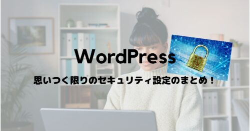 WordPressの脆弱性(セキュリティ)対策を思いつく範囲でまとめてみました!