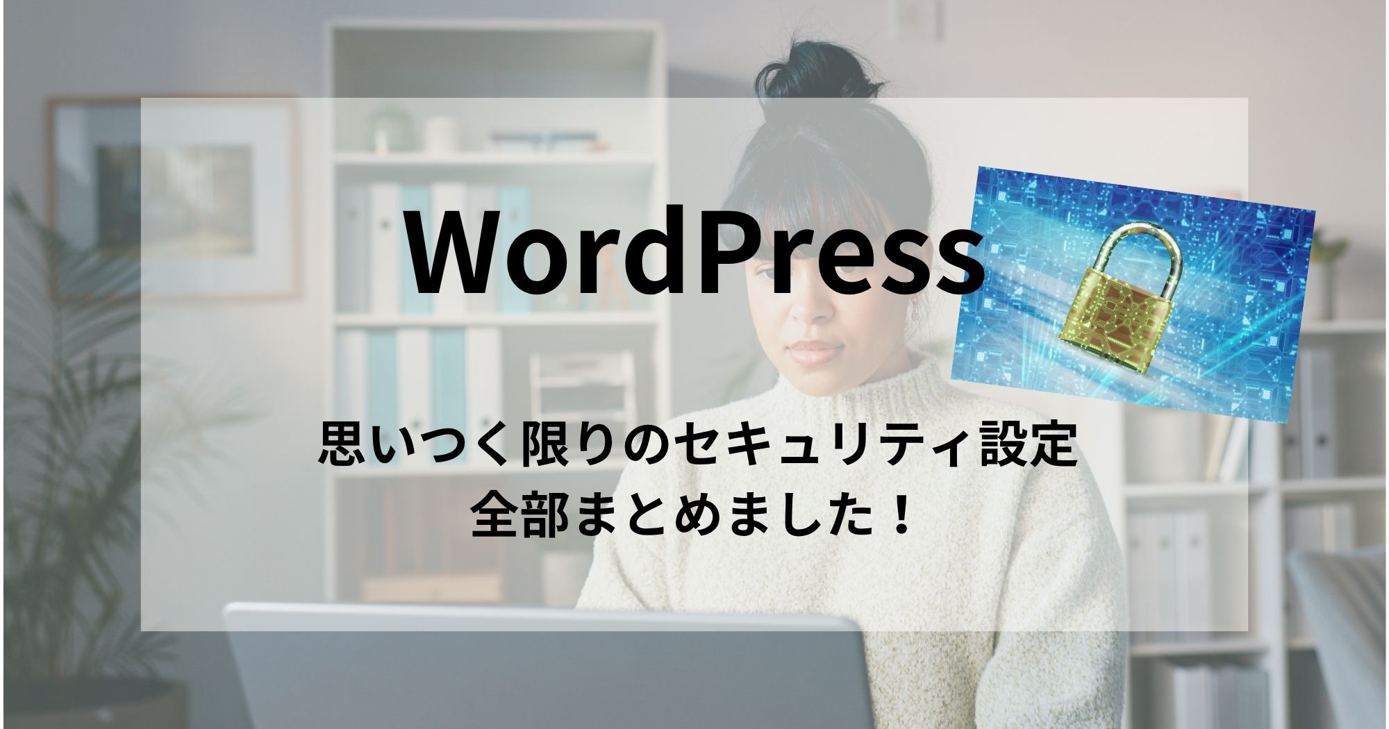 WordPressのセキュリティ・脆弱性対策、できることを全部まとめてみました！