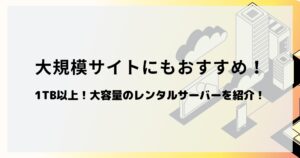 1TB以上!大容量のレンタルサーバーを10社紹介!大規模サイトにも最適!