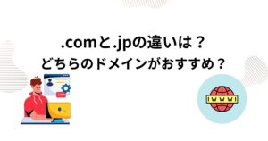 .comドメインと.jpドメインの違いを解説！どちらがおすすめ？