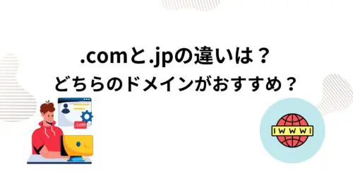 .comドメインと.jpドメインの違いを解説！どちらがおすすめ？