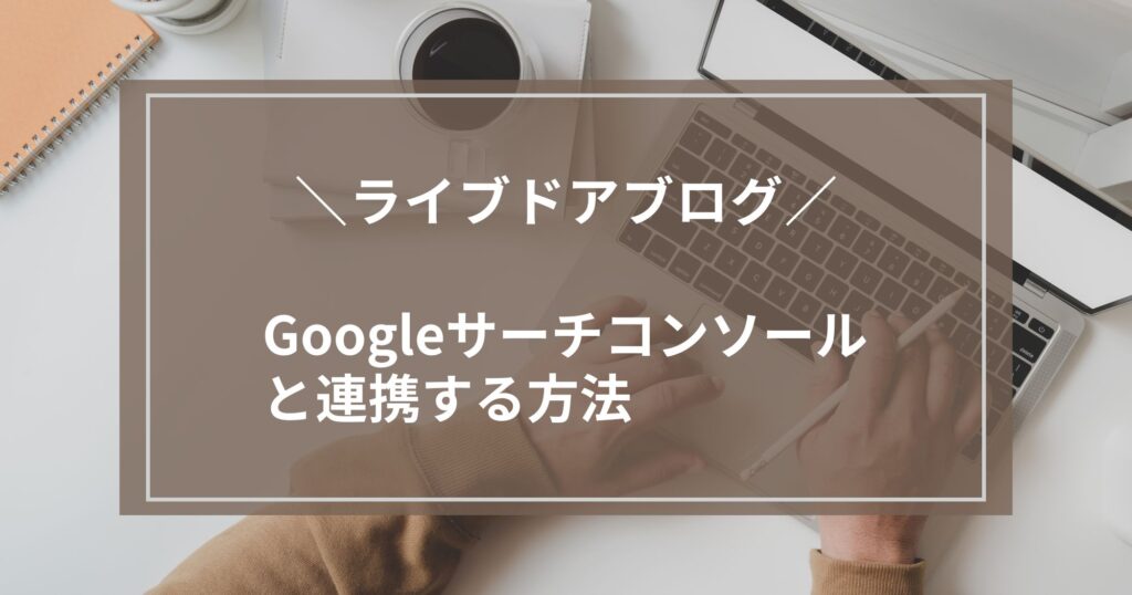 ライブドアブログとGoogleサーチコンソールを連携する方法