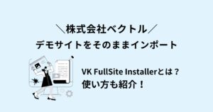 VK FullSite Installerとは?デモサイトをインポートする方法