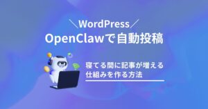 OpenClawでWordPress自動投稿。寝てる間に記事が増える仕組みを作る